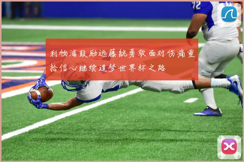利物浦鼓励远藤航勇敢面对伤痛重拾信心继续追梦世界杯之路
